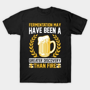 Fermentation May Have Been A Greater Discovery Than Fire T Shirt For Women Men T-Shirt